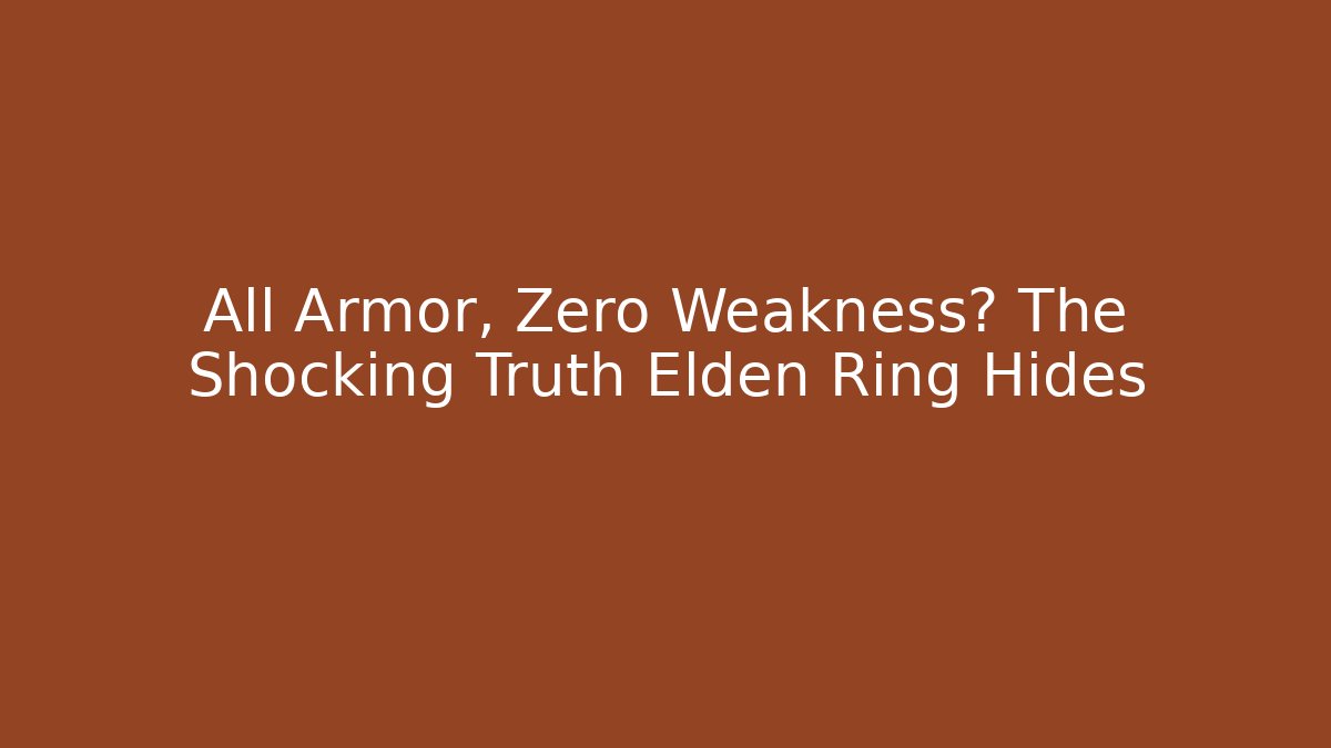 All Armor, Zero Weakness? The Shocking Truth Elden Ring Hides