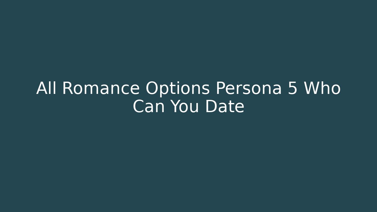 All Romance Options Persona 5 Who Can You Date