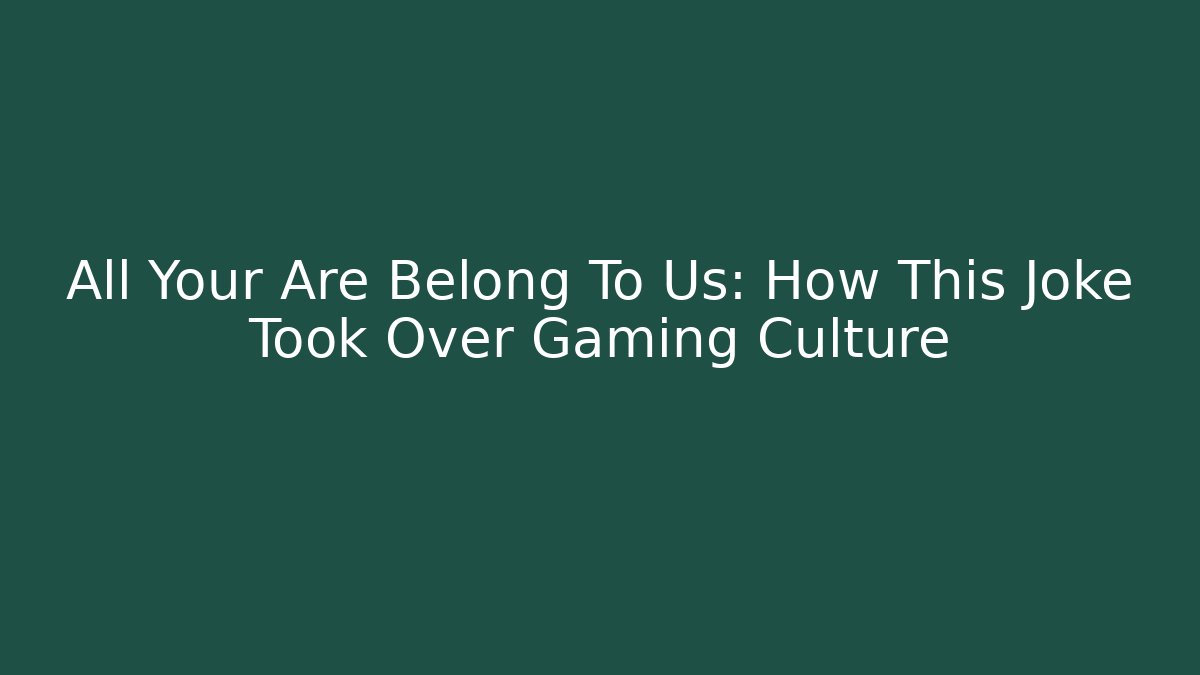 All Your Are Belong To Us: How This Joke Took Over Gaming Culture
