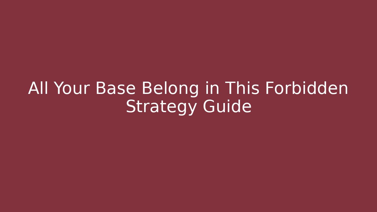 All Your Base Belong in This Forbidden Strategy Guide