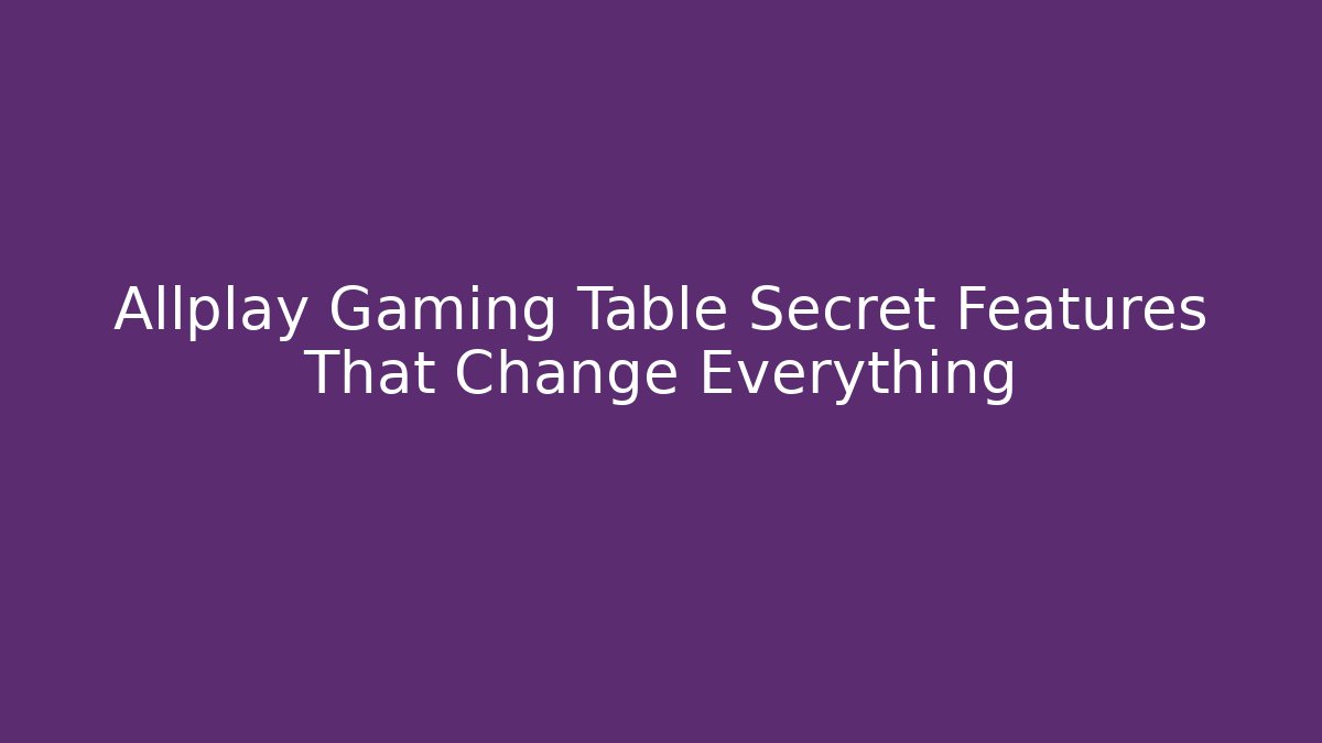 Allplay Gaming Table Secret Features That Change Everything