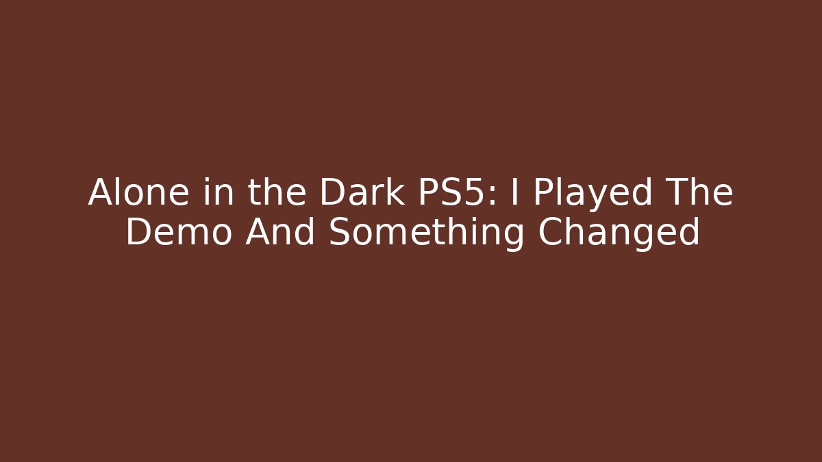 Alone in the Dark PS5: I Played The Demo And Something Changed