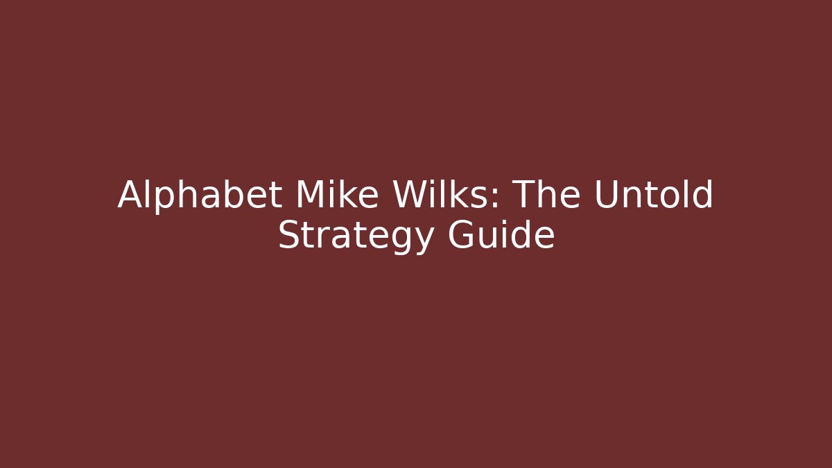 Alphabet Mike Wilks: The Untold Strategy Guide