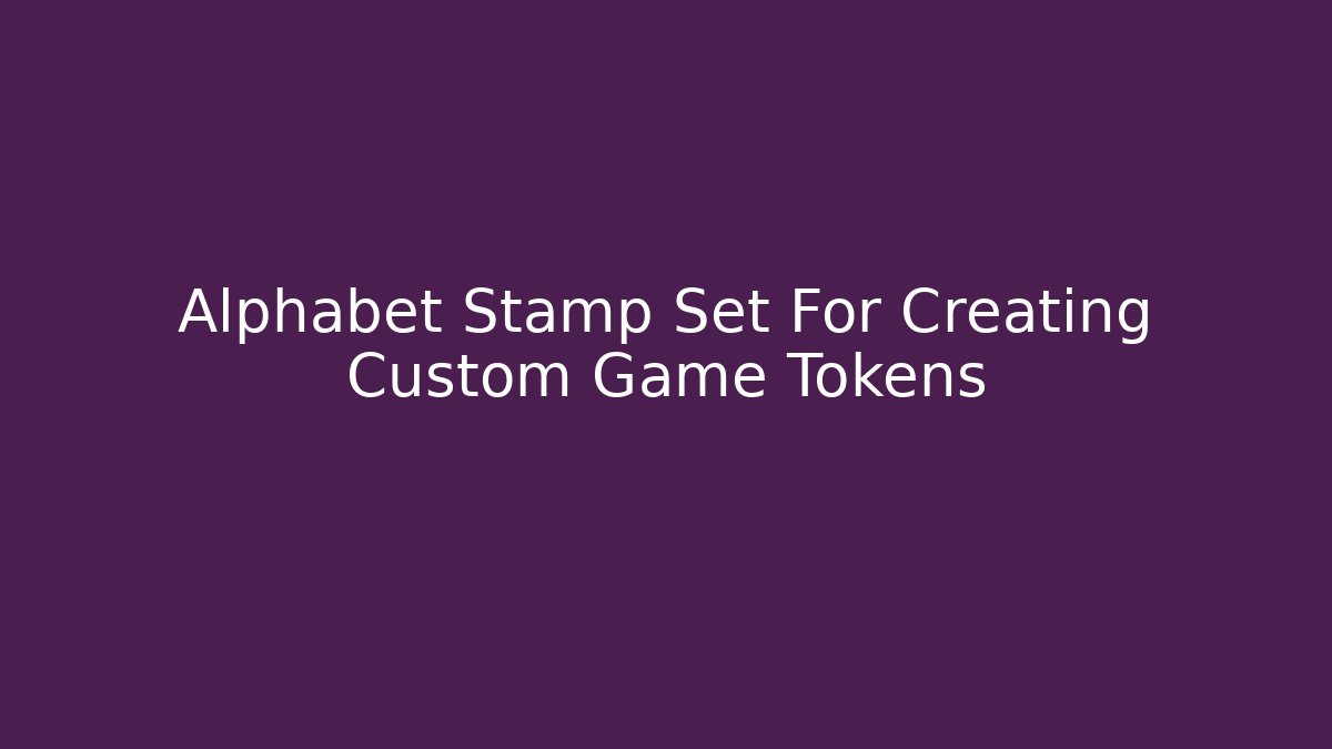 Alphabet Stamp Set For Creating Custom Game Tokens