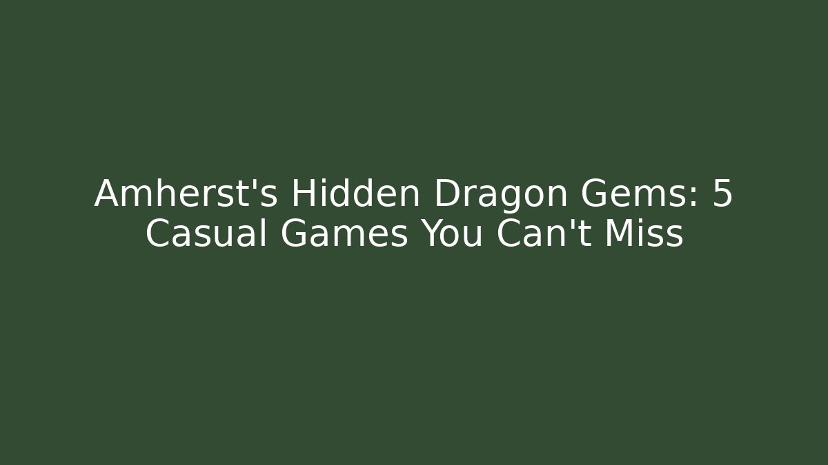 Amherst's Hidden Dragon Gems: 5 Casual Games You Can't Miss