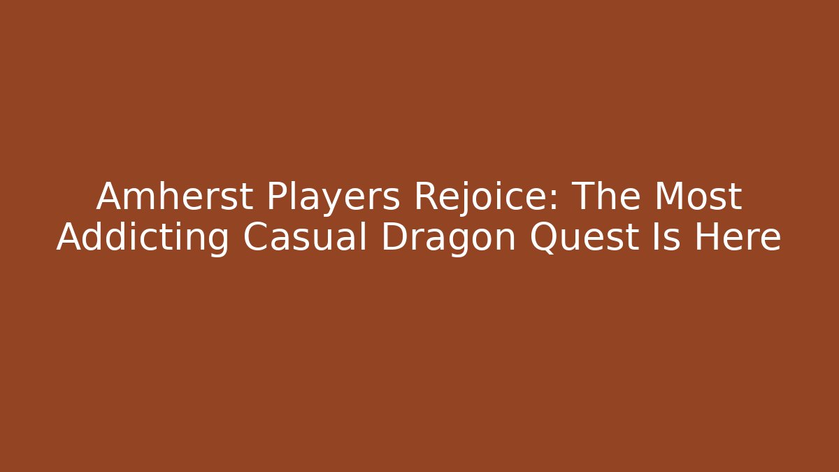 Amherst Players Rejoice: The Most Addicting Casual Dragon Quest Is Here
