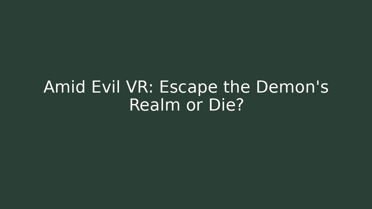 Amid Evil VR: Escape the Demon's Realm or Die?
