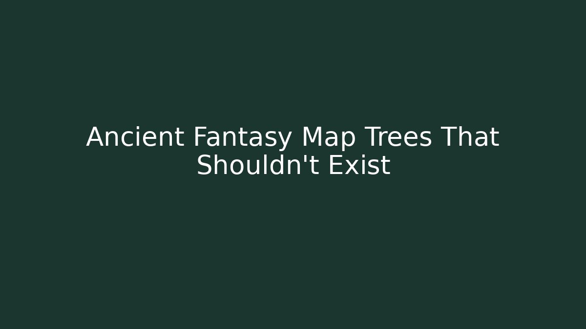 Ancient Fantasy Map Trees That Shouldn't Exist