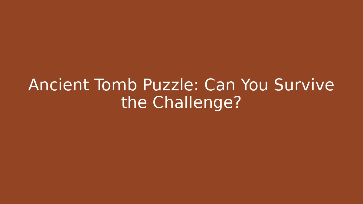 Ancient Tomb Puzzle: Can You Survive the Challenge?