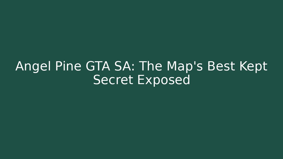 Angel Pine GTA SA: The Map's Best Kept Secret Exposed