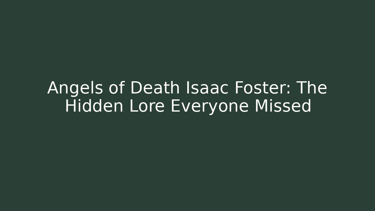 Angels of Death Isaac Foster: The Hidden Lore Everyone Missed