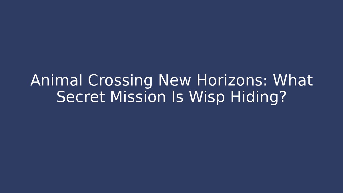 Animal Crossing New Horizons: What Secret Mission Is Wisp Hiding?