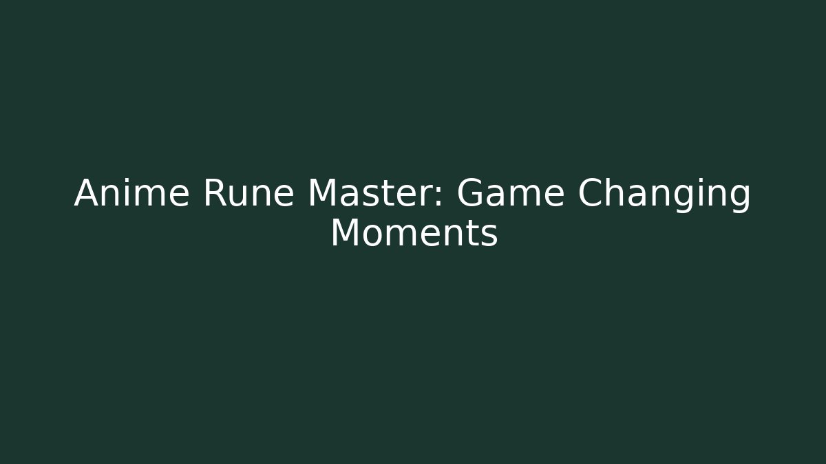 Anime Rune Master: Game Changing Moments - Smart Esu