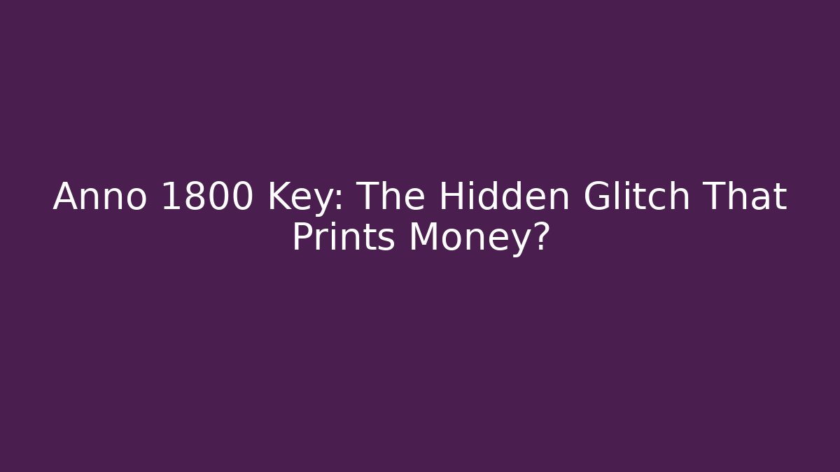 Anno 1800 Key: The Hidden Glitch That Prints Money?