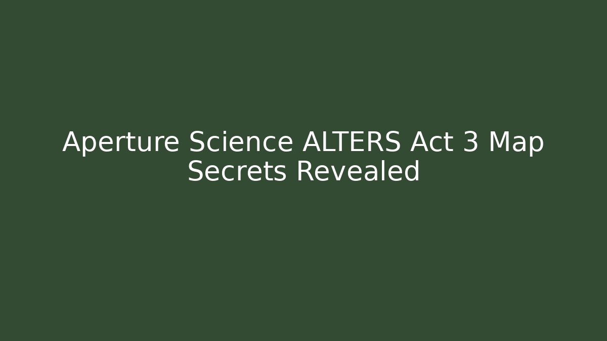 Aperture Science ALTERS Act 3 Map Secrets Revealed - Smart Esu