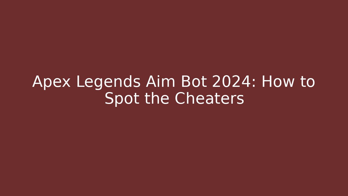 Apex Legends Aim Bot 2024: How to Spot the Cheaters