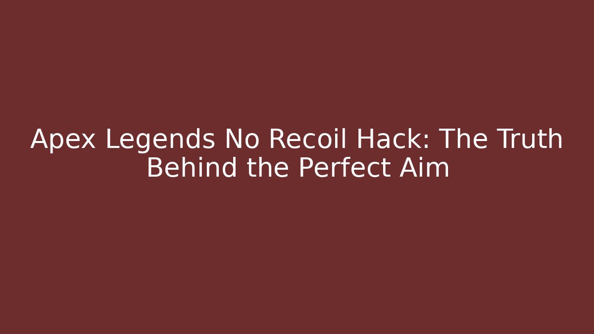 Apex Legends No Recoil Hack: The Truth Behind the Perfect Aim