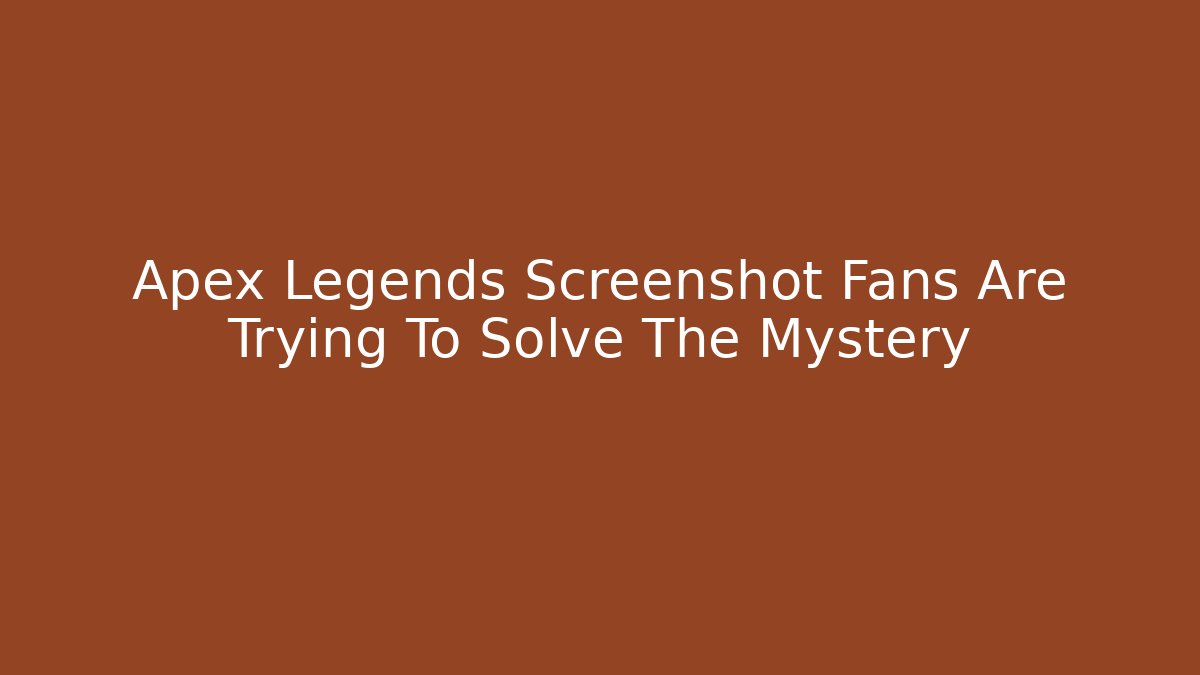 Apex Legends Screenshot Fans Are Trying To Solve The Mystery