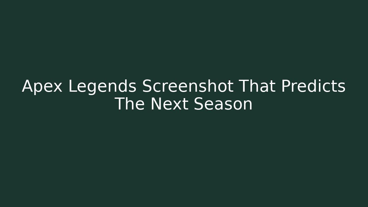 Apex Legends Screenshot That Predicts The Next Season