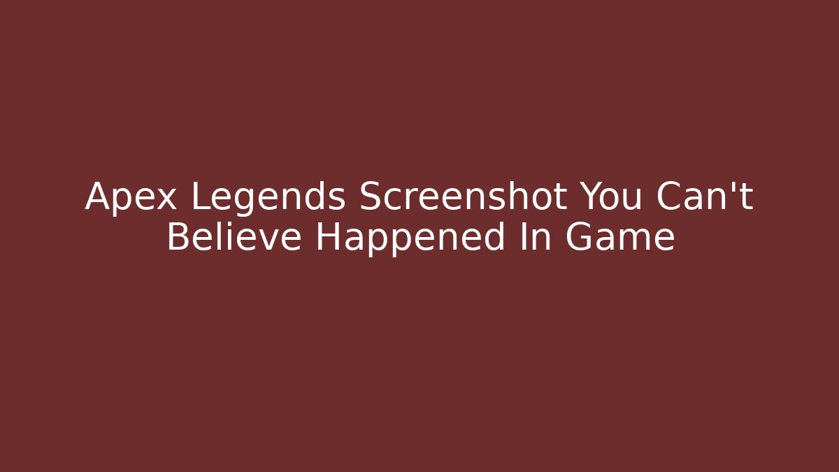 Apex Legends Screenshot You Can't Believe Happened In Game