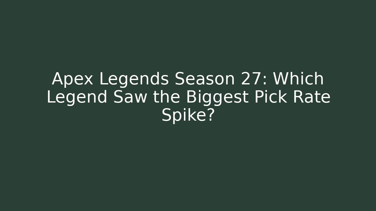 Apex Legends Season 27: Which Legend Saw the Biggest Pick Rate Spike?