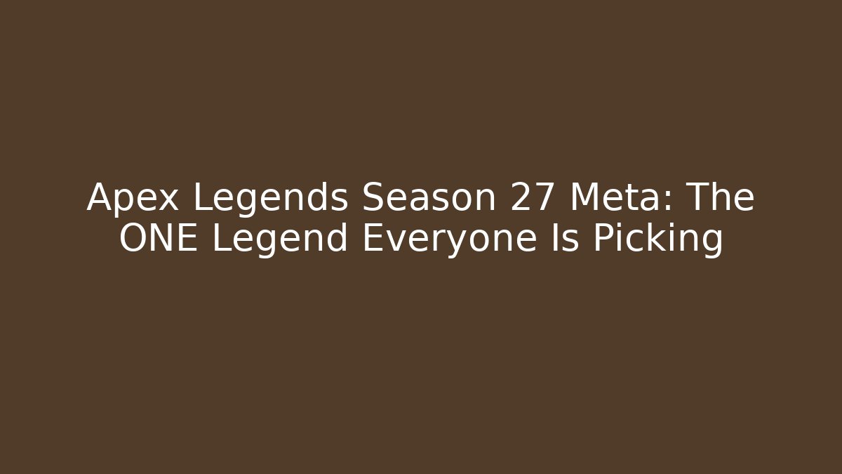Apex Legends Season 27 Meta: The ONE Legend Everyone Is Picking