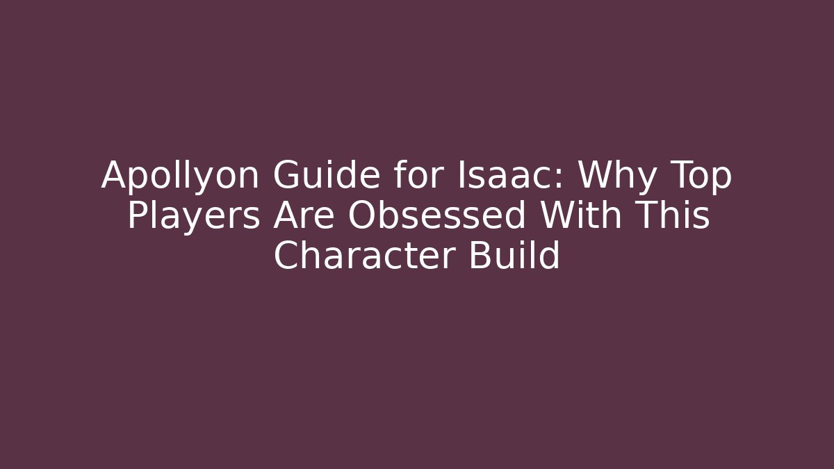 Apollyon Guide for Isaac: Why Top Players Are Obsessed With This Character Build