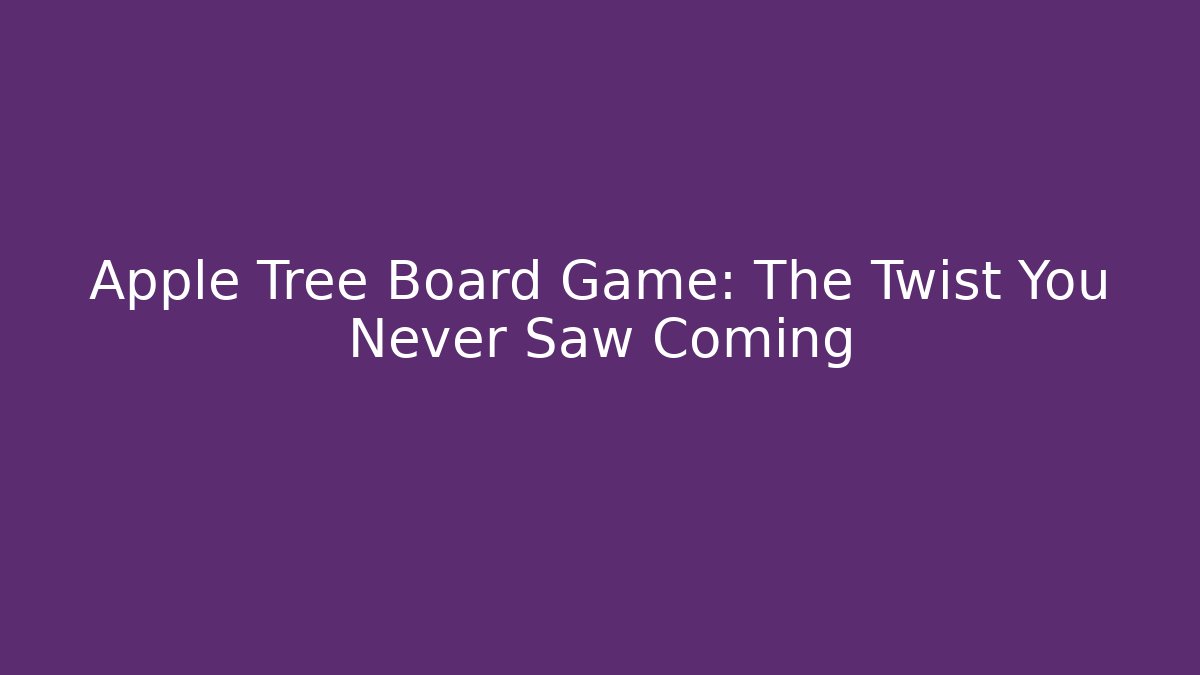 Apple Tree Board Game: The Twist You Never Saw Coming