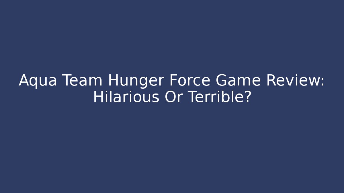 Aqua Team Hunger Force Game Review: Hilarious Or Terrible?
