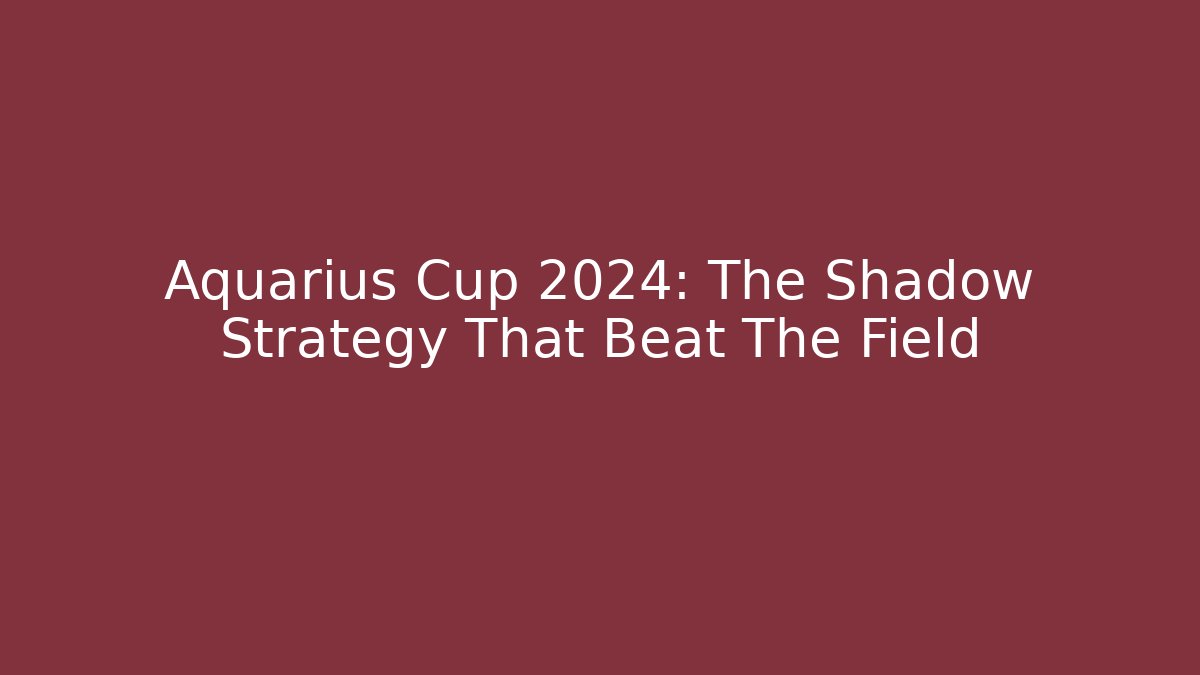 Aquarius Cup 2024: The Shadow Strategy That Beat The Field