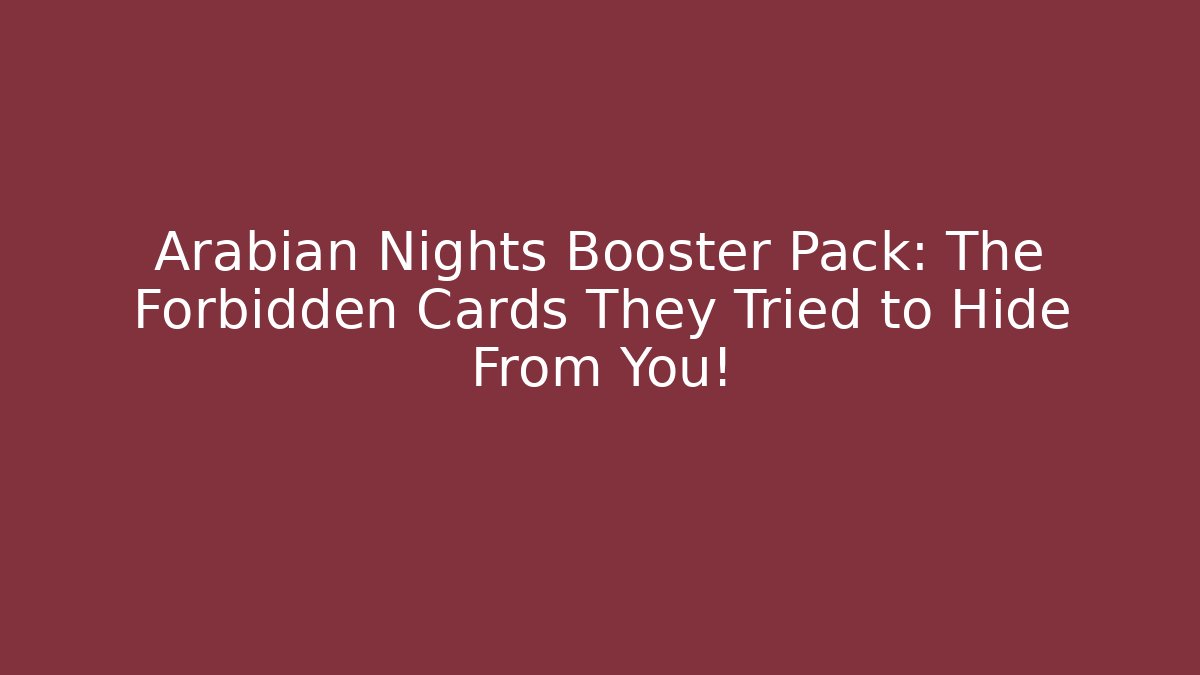 Arabian Nights Booster Pack: The Forbidden Cards They Tried to Hide From You!