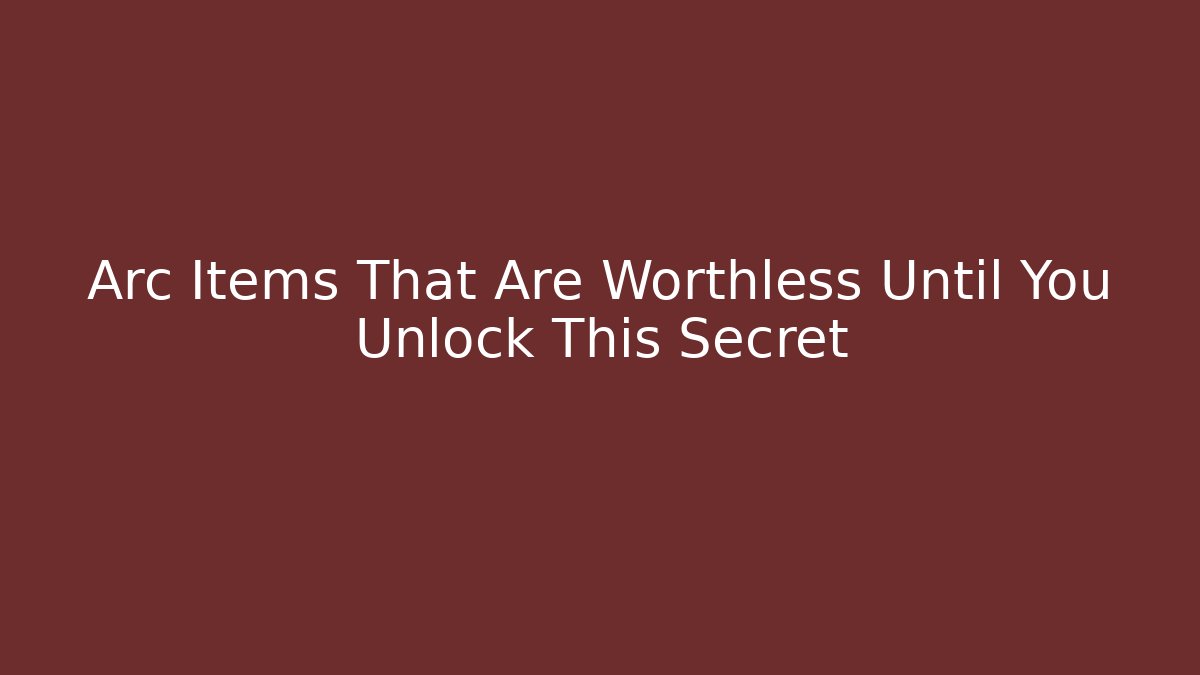 Arc Items That Are Worthless Until You Unlock This Secret