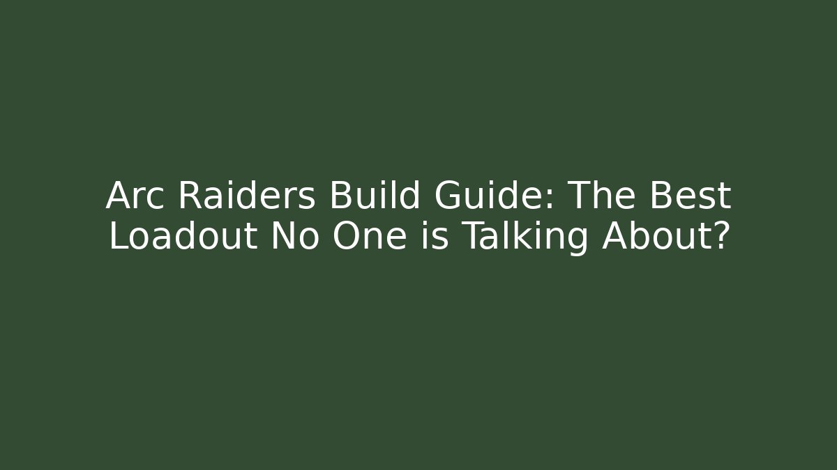 Arc Raiders Build Guide: The Best Loadout No One is Talking About?