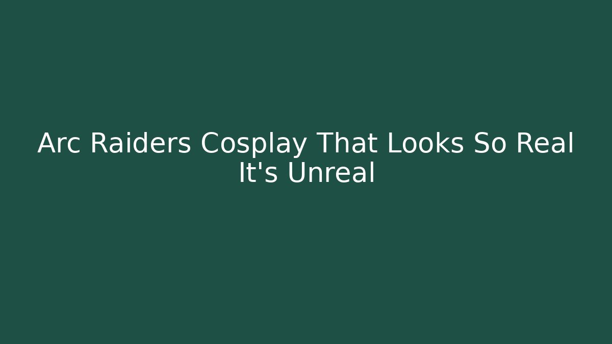Arc Raiders Cosplay That Looks So Real It’s Unreal