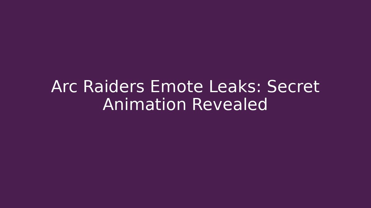 Arc Raiders Emote Leaks: Secret Animation Revealed