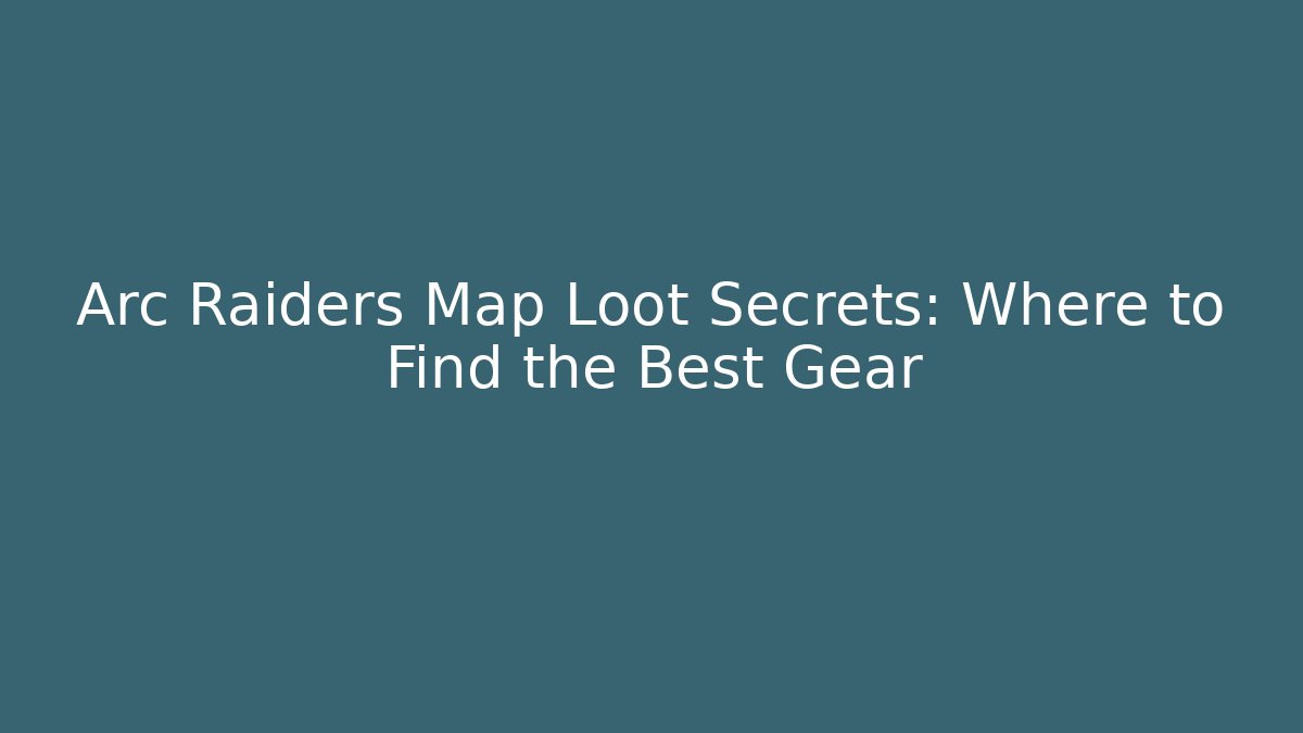 Arc Raiders Map Loot Secrets: Where to Find the Best Gear - Smart Esu