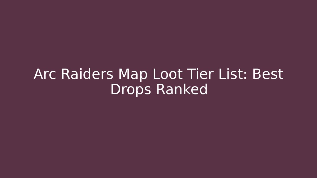 Arc Raiders Map Loot Tier List: Best Drops Ranked