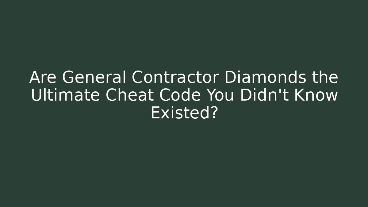 Are General Contractor Diamonds the Ultimate Cheat Code You Didn't Know Existed? - Smart Esu
