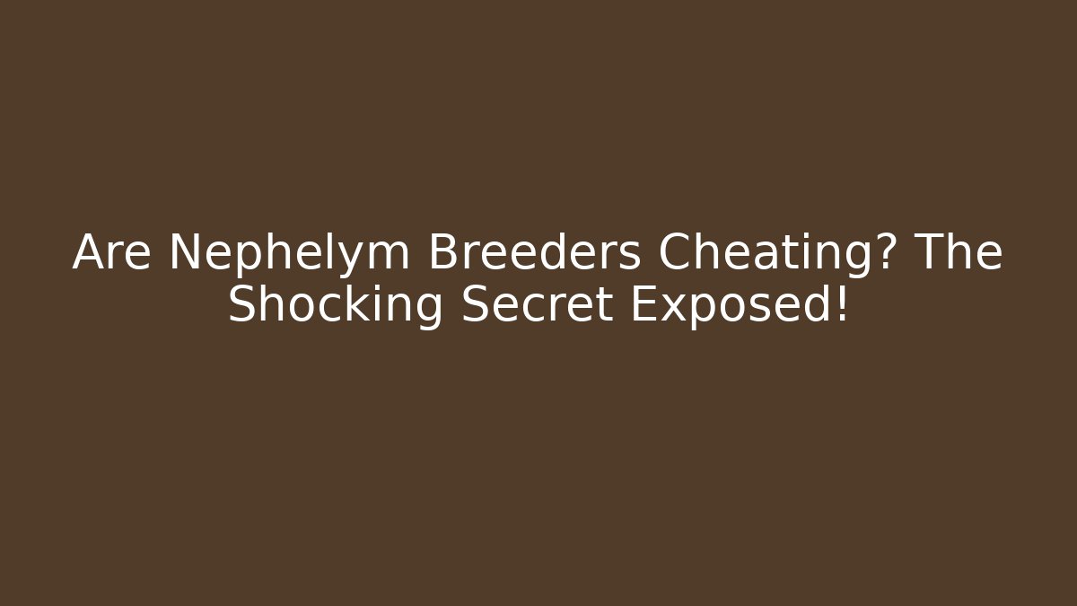 Are Nephelym Breeders Cheating? The Shocking Secret Exposed!