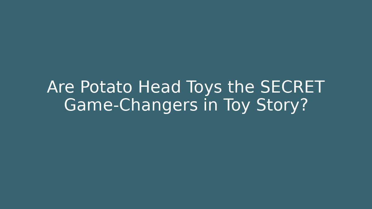 Are Potato Head Toys the SECRET Game-Changers in Toy Story?