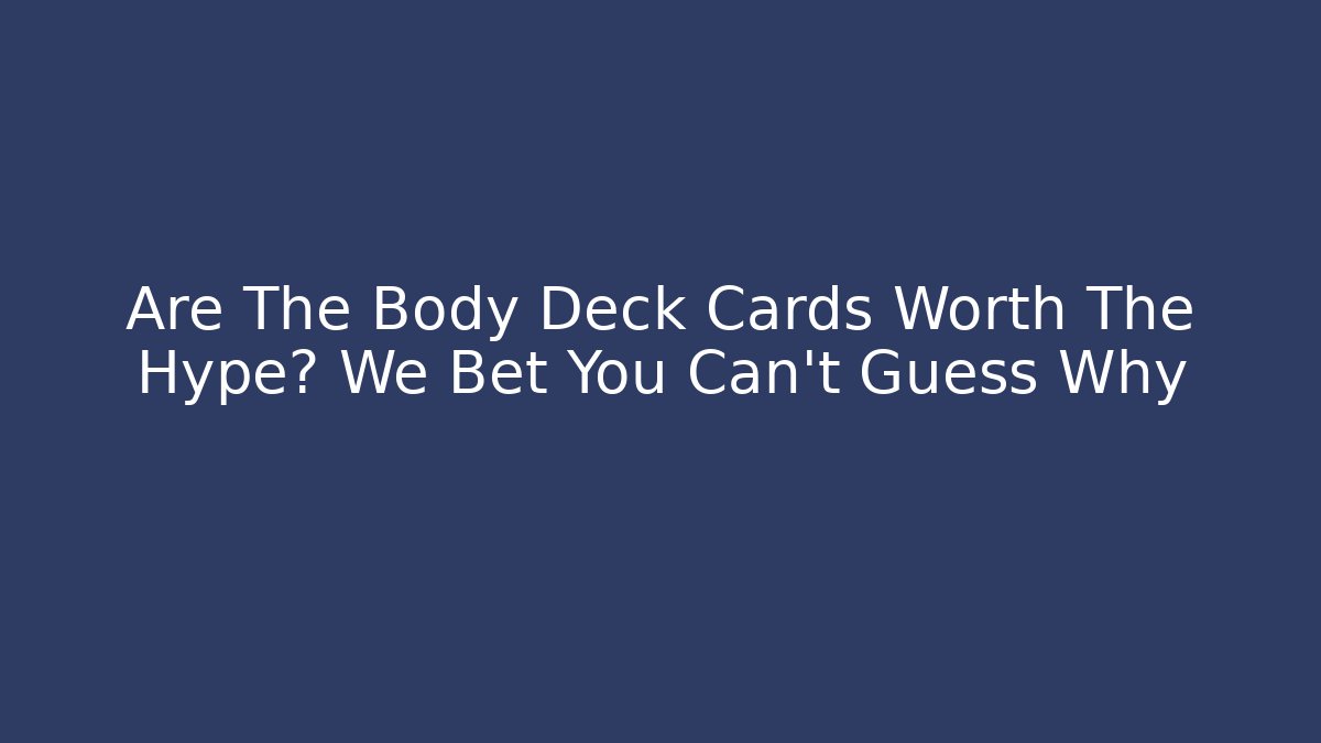 Are The Body Deck Cards Worth The Hype? We Bet You Can't Guess Why
