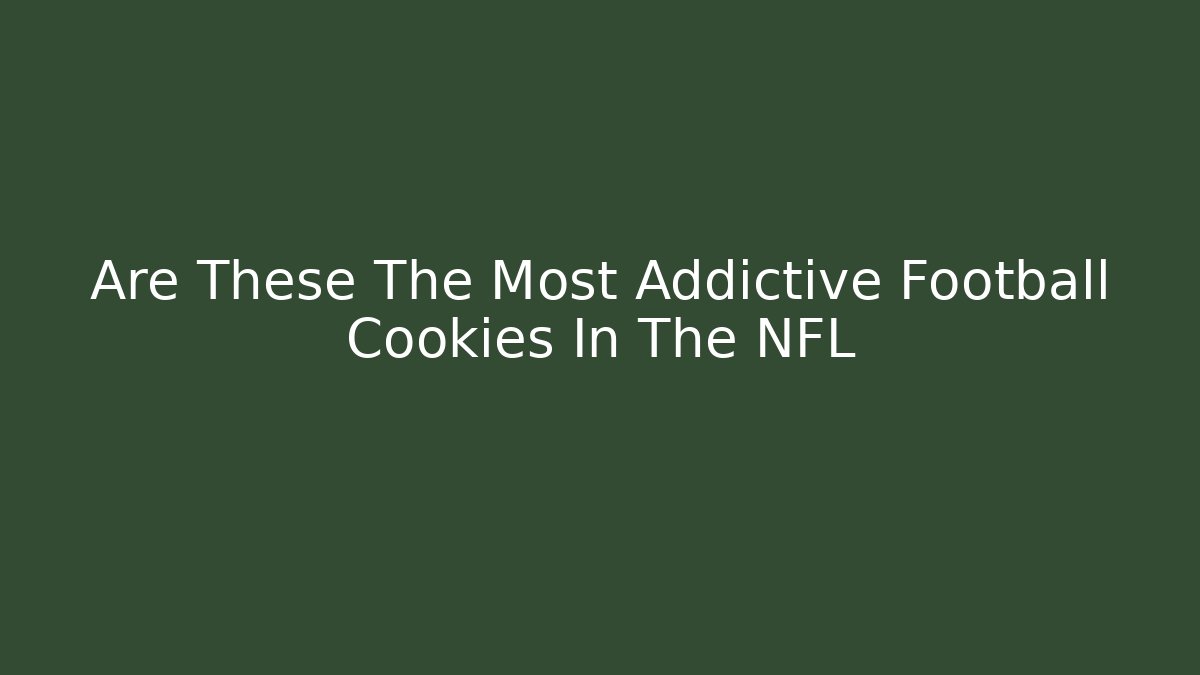 Are These The Most Addictive Football Cookies In The NFL