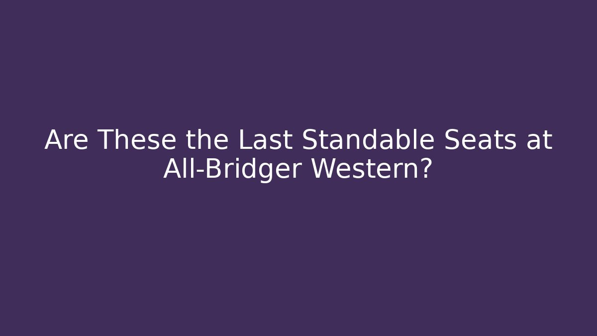 Are These the Last Standable Seats at All-Bridger Western?