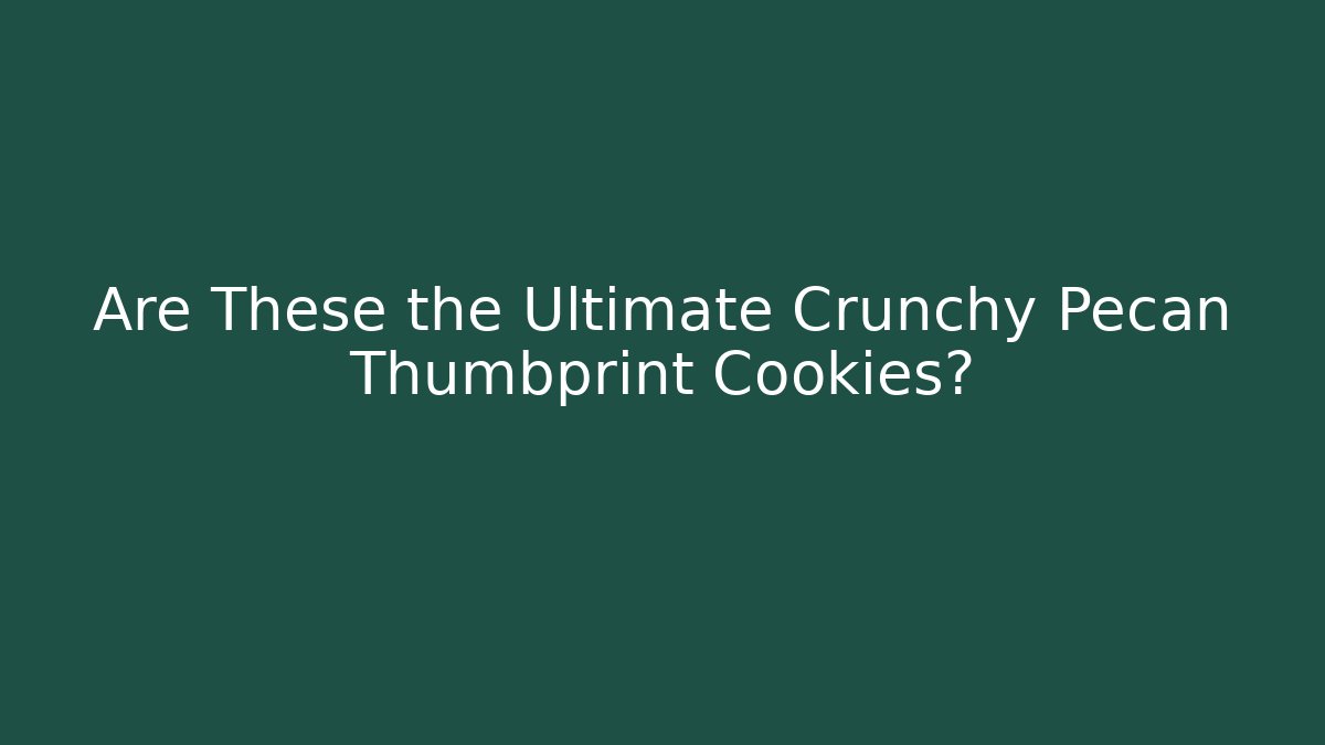 Are These the Ultimate Crunchy Pecan Thumbprint Cookies?