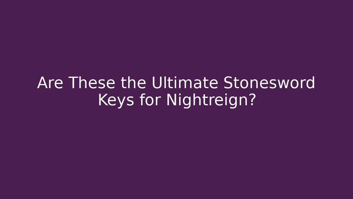Are These the Ultimate Stonesword Keys for Nightreign? - Smart Esu