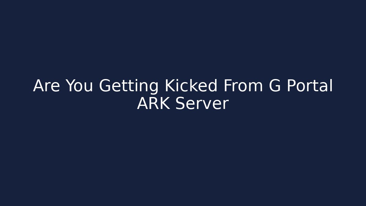 Are You Getting Kicked From G Portal ARK Server