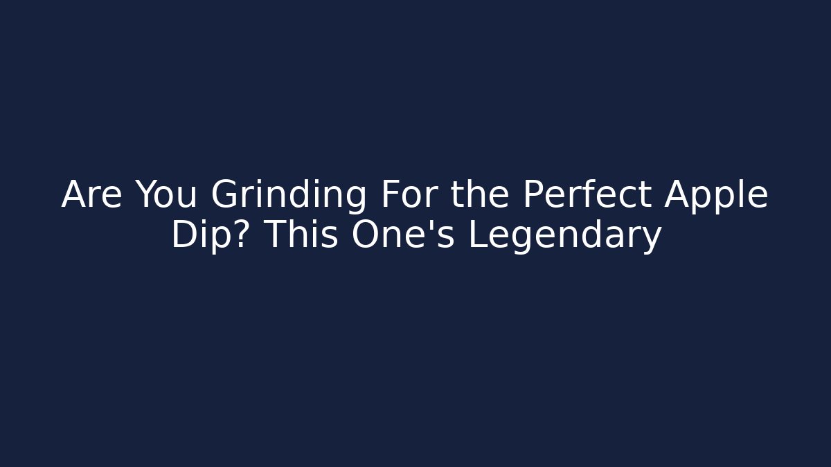 Are You Grinding For the Perfect Apple Dip? This One's Legendary
