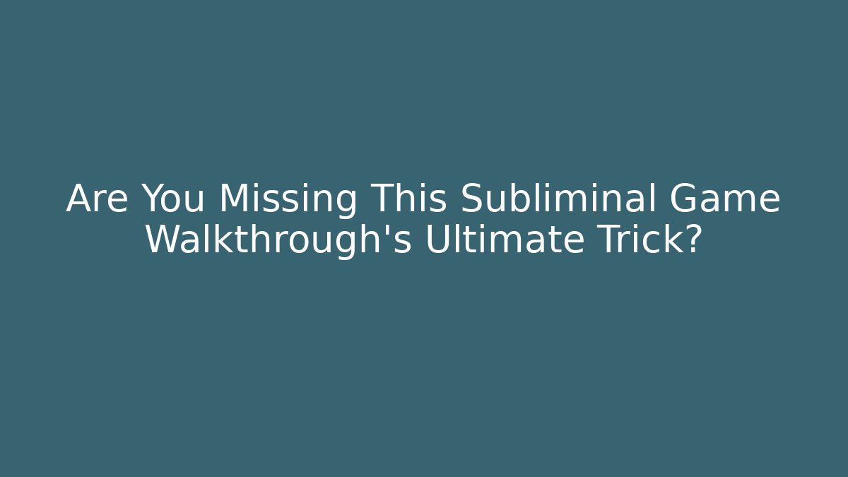 Are You Missing This Subliminal Game Walkthrough's Ultimate Trick?
