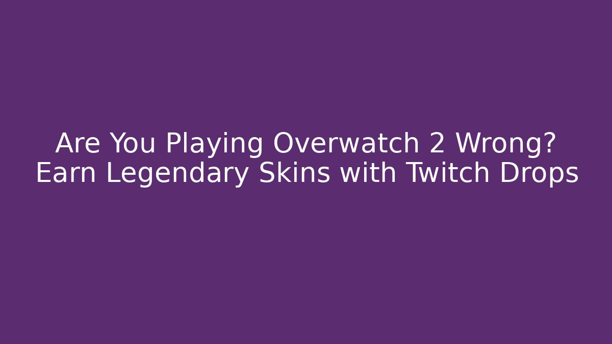 Are You Playing Overwatch 2 Wrong? Earn Legendary Skins with Twitch Drops