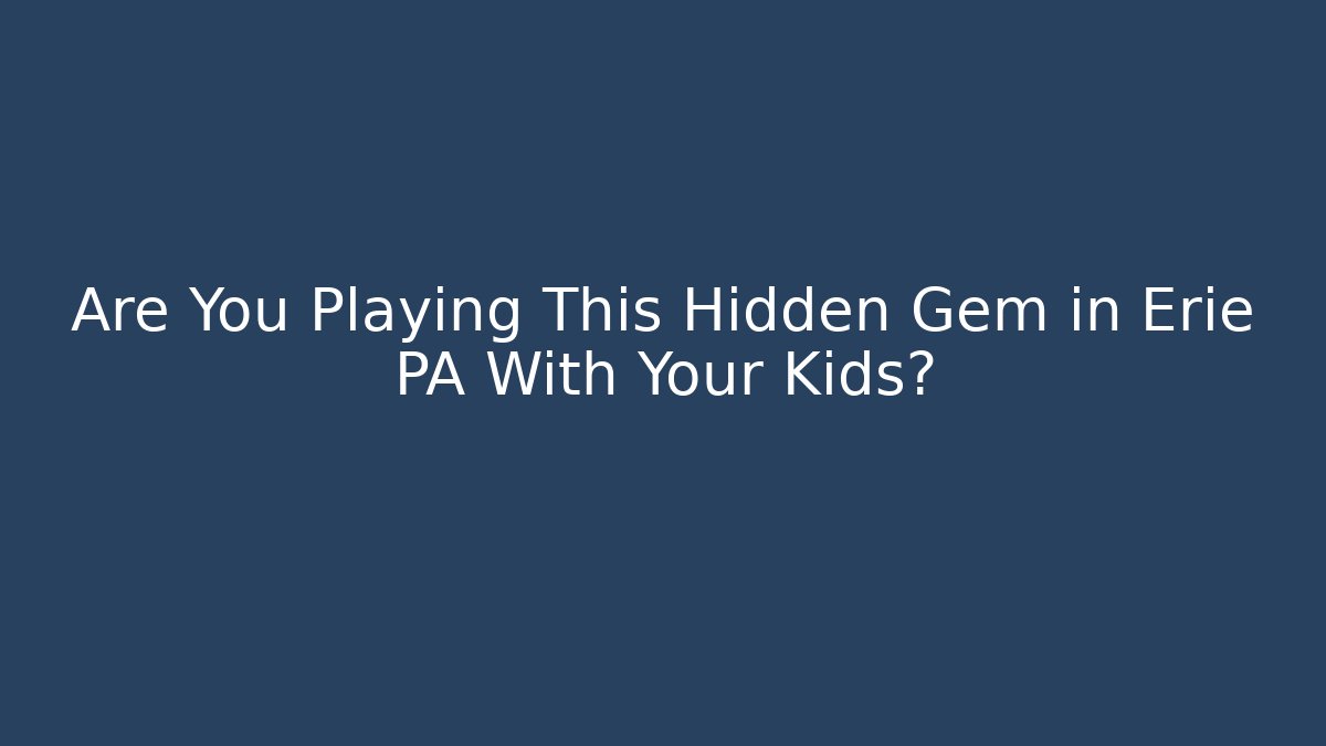 Are You Playing This Hidden Gem in Erie PA With Your Kids?